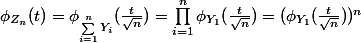 \phi _{Z_n}(t)=\phi_{\sum_{i=1}^{n}{Y_i} }(\frac{t}{\sqrt{n}})=\prod_{i=1}^{n}{\phi _{Y_1}(\frac{t}{\sqrt{n}})}=(\phi _{Y_1}(\frac{t}{\sqrt{n}}))^n